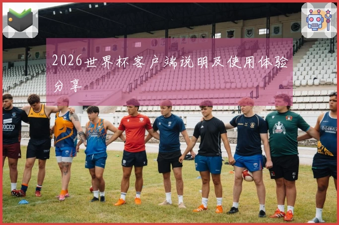 2026世界杯客户端说明及使用体验分享