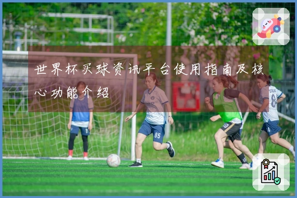 世界杯买球资讯平台使用指南及核心功能介绍