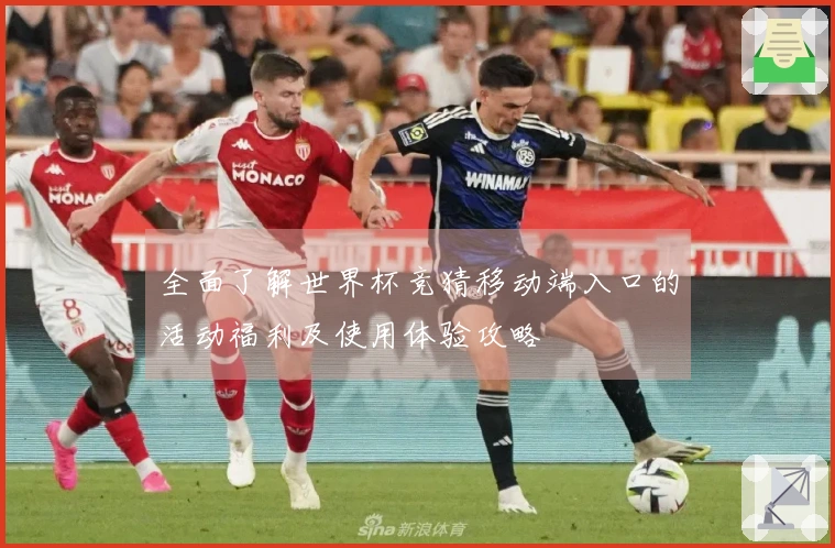 全面了解世界杯竞猜移动端入口的活动福利及使用体验攻略