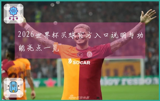 2026世界杯买球官方入口说明与功能亮点一览